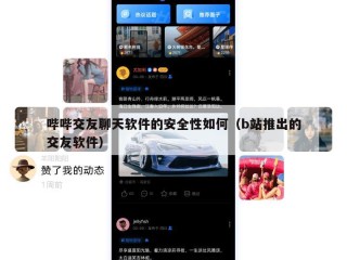 哔哔交友聊天软件的安全性如何（b站推出的交友软件）