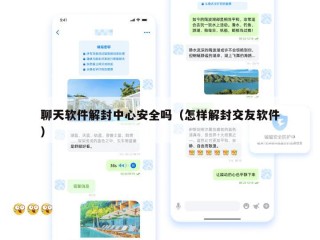 聊天软件解封中心安全吗（怎样解封交友软件）