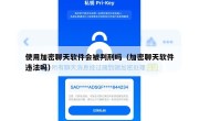 使用加密聊天软件会被判刑吗（加密聊天软件违法吗）