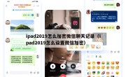 ipad2019怎么加密微信聊天记录（ipad2019怎么设置微信加密）
