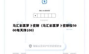 马汇彩票萝卜密聊（马汇彩票萝卜密聊投5000每天挣100）