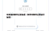对单独的聊天记录加密（如何对聊天记录进行加密）