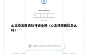心念交友聊天软件安全吗（心念情感团队怎么样）
