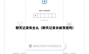 聊天记录安全么（聊天记录会被发现吗）