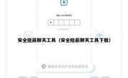 安全隐蔽聊天工具（安全隐蔽聊天工具下载）