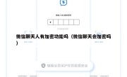 微信聊天人有加密功能吗（微信聊天会加密吗）