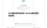 bcm聊天软件安全吗（botim聊天软件安全吗）