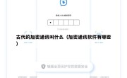 古代的加密通讯叫什么（加密通讯软件有哪些）
