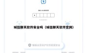 城信聊天软件安全吗（城信聊天软件官网）
