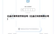 亿品汇聊天软件安全吗（亿品汇科技有限公司）