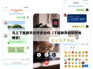 马上下载聊天软件安全吗（下载聊天的软件有哪些）