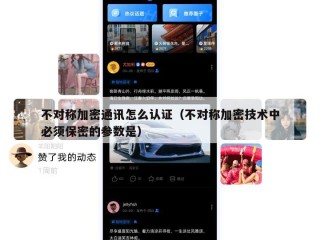 不对称加密通讯怎么认证（不对称加密技术中必须保密的参数是）