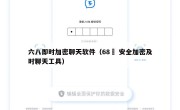 六八即时加密聊天软件（68– 安全加密及时聊天工具）