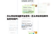 怎么样给微信聊天加密码（怎么样给微信聊天加密码保护）
