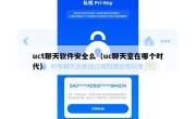 uct聊天软件安全么（uc聊天室在哪个时代）