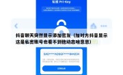 抖音聊天突然显示添加密友（加对方抖音显示这是私密账号也看不到他动态啥意思）