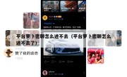 平台萝卜密聊怎么进不去（平台萝卜密聊怎么进不去了）