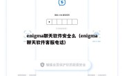 enigma聊天软件安全么（enigma聊天软件客服电话）