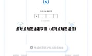 点对点加密通讯软件（点对点加密通信）