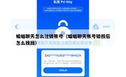 蝙蝠聊天怎么注销账号（蝙蝠聊天账号销毁后怎么找回）