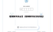 视频聊天安全否（视频聊天有没有风险）