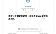 借款让下载企业密信（企业密信app贷款是真的吗）